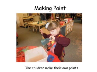 Making Paint




The children make their own paints
 