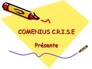 COMENIUS C.R.I.S.E
Présente

 