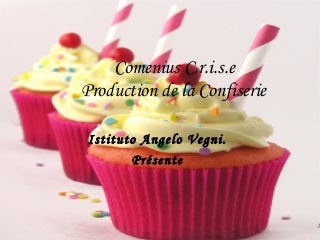 Comenius C.r.i.s.e
Production de la Confiserie
Istituto Angelo Vegni.
Présente

 