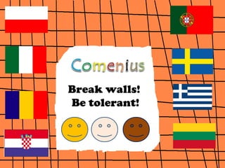 Break walls!
Be tolerant!
 