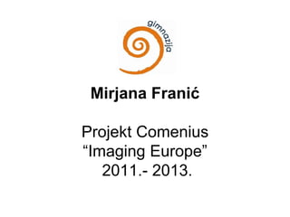Mirjana Franić
Projekt Comenius
“Imaging Europe”
2011.- 2013.
 