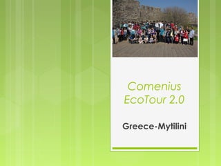 Comenius
EcoTour 2.0
Greece-Mytilini
 