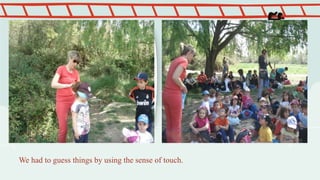 We had to guess things by using the sense of touch.
 