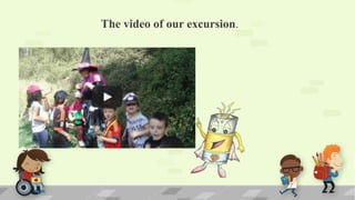The video of our excursion.
 