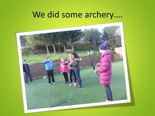 We did some archery….
 