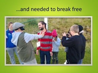 …and needed to break free
 