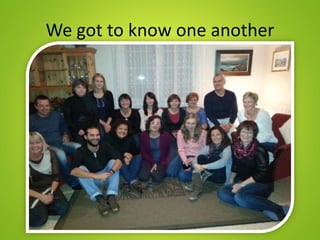 We got to know one another
 