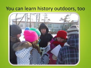You can learn history outdoors, too
 
