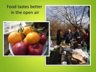 Food tastes better
in the open air
 