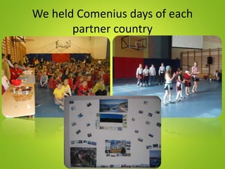 We held Comenius days of each
partner country
 