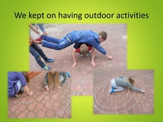 We kept on having outdoor activities
 