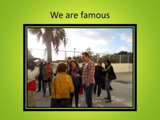 We are famous
 
