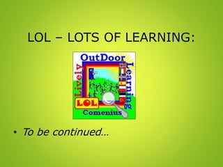 LOL – LOTS OF LEARNING:
• To be continued…
 