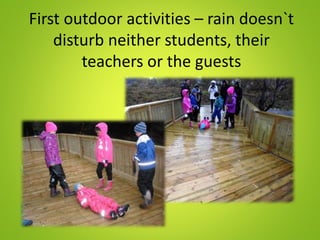 First outdoor activities – rain doesn`t
disturb neither students, their
teachers or the guests
 