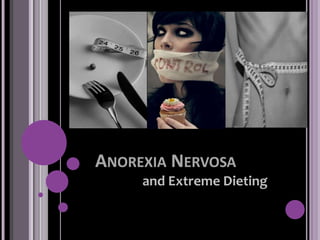 ANOREXIA NERVOSA
     and Extreme Dieting
 