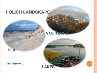 POLISH LANDSKAPE:



               MOUNTAINS



  SEA


…and more…                 3
              LAKES
 