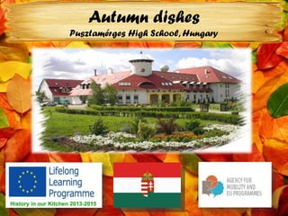 Autumn dishes
Pusztamérges High School, Hungary

History in our Kitchen 2013-2015

 