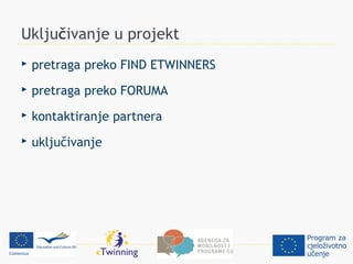 Uključivanje u projekt
   pretraga preko FIND ETWINNERS
   pretraga preko FORUMA
   kontaktiranje partnera
   uključivanje
 