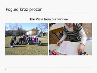 Pogled kroz prozor

           The View from our window
 