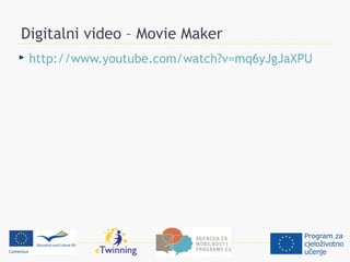 Digitalni video – Movie Maker
   http://www.youtube.com/watch?v=mq6yJgJaXPU
 