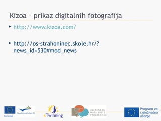 Kizoa – prikaz digitalnih fotografija
   http://www.kizoa.com/

   http://os-strahoninec.skole.hr/?
    news_id=530#mod_news
 