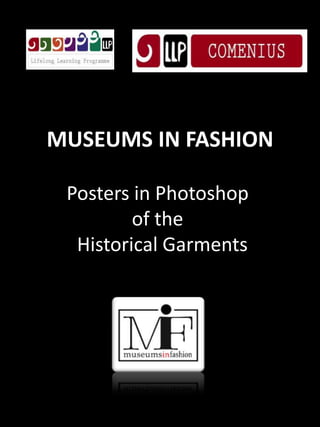 MUSEUMS IN FASHION
Posters in Photoshop
of the
Historical Garments
 