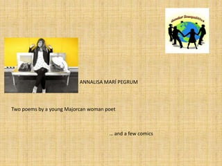 ANNALISA MARÍ PEGRUM 
Two poems by a young Majorcan woman poet 
… and a few comics 
 