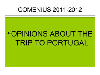 COMENIUS 2011-2012


• OPINIONS ABOUT THE
   TRIP TO PORTUGAL
 