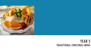 YEAR 5
TRADITIONAL CHRISTMAS MENU
 