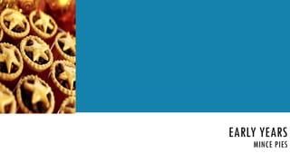 EARLY YEARS
MINCE PIES
 