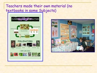 Teachers made their own material (no
textbooks in some Subjects)
 