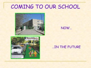 COMING TO OUR SCHOOL
NOW…
…IN THE FUTURE
 