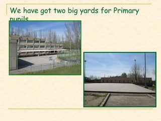 We have got two big yards for Primary
pupils…
 