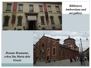 Biblioteca
Ambrosiana and
art gallery
Donato Bramante,
crkva Sta Maria dele
Grazie
 