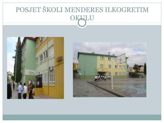 POSJET ŠKOLI MENDERES ILKOGRETIM
OKULU
 