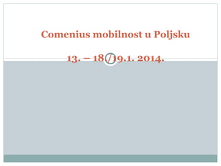 Comenius mobilnost u Poljsku
13. – 18./19.1. 2014.
 