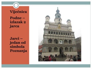 Vijećnica
Podne –
izlazak 2
jarca
Jarci –
jedan od
simbola
Poznanja
 