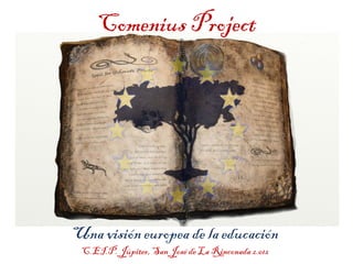 Comenius Project




Una visión europea de la educación
 C.EI.P. Júpiter, San José de La Rinconada 2.012
 