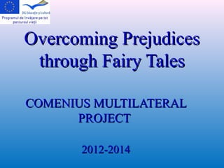 Overcoming Prejudices
through Fairy Tales
COMENIUS MULTILATERAL
PROJECT
2012-2014

 
