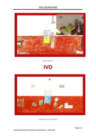 THE BEDROOMS
Página | 9
AGRUPAMENTO DE ESCOLAS DE VIDIGUEIRA - PORTUGAL
O MEU QUARTO 7
O QUARTO QUE EU DESEJAVA 9
 