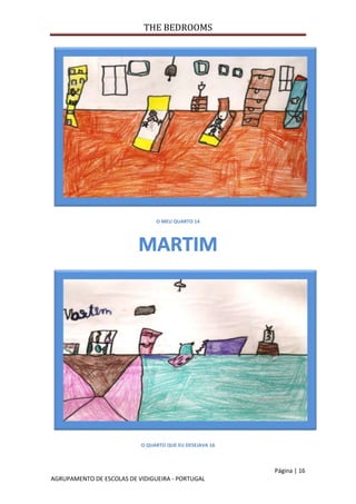 THE BEDROOMS
Página | 16
AGRUPAMENTO DE ESCOLAS DE VIDIGUEIRA - PORTUGAL
O MEU QUARTO 14
O QUARTO QUE EU DESEJAVA 16
 