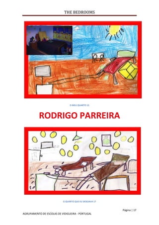 THE BEDROOMS
Página | 17
AGRUPAMENTO DE ESCOLAS DE VIDIGUEIRA - PORTUGAL
O MEU QUARTO 15
O QUARTO QUE EU DESEJAVA 17
 