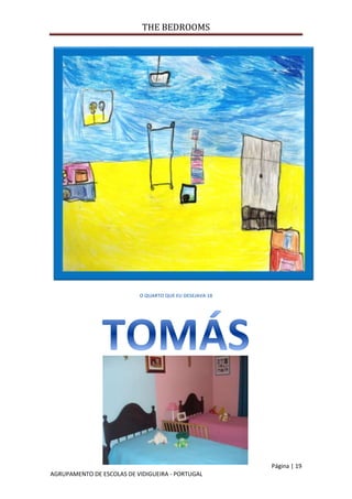 THE BEDROOMS
Página | 19
AGRUPAMENTO DE ESCOLAS DE VIDIGUEIRA - PORTUGAL
O QUARTO QUE EU DESEJAVA 18
 