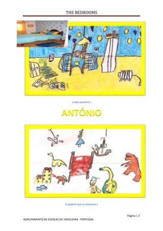 THE BEDROOMS
Página | 3
AGRUPAMENTO DE ESCOLAS DE VIDIGUEIRA - PORTUGAL
O MEU QUARTO 3
ANTÓNIO
O QUARTO QUE EU DESEJAVA 3
 