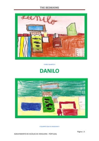 THE BEDROOMS
Página | 5
AGRUPAMENTO DE ESCOLAS DE VIDIGUEIRA - PORTUGAL
O MEU QUARTO 4
O QUARTO QUE EU DESEJAVA 5
 