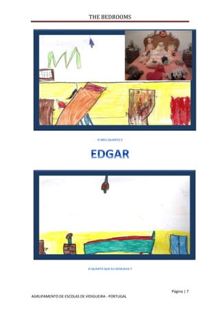 THE BEDROOMS
Página | 7
AGRUPAMENTO DE ESCOLAS DE VIDIGUEIRA - PORTUGAL
O MEU QUARTO 5
O QUARTO QUE EU DESEJAVA 7
 