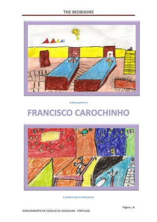 THE BEDROOMS
Página | 8
AGRUPAMENTO DE ESCOLAS DE VIDIGUEIRA - PORTUGAL
O MEU QUARTO 6
O QUARTO QUE EU DESEJAVA 8
 