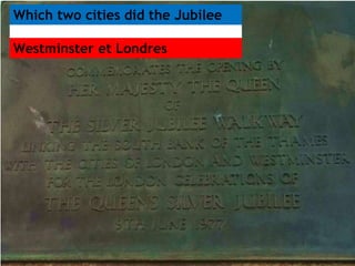 Which two cities did the Jubilee 
Walkway link? 
Westminster et Londres 
 