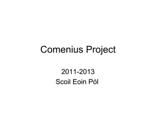 Comenius Project 2011-2013 Scoil Eoin Pól  