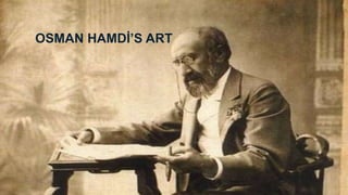 OSMAN HAMDİ’S ART
 